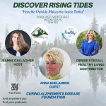 Discover Rising Tides host Jeanne Gallagher discusses Curing Alzheimer's Disease with our guest Anna Shelander, Curing Alzheimer's Disease Foundation. Denise discusses Nourshing Practices